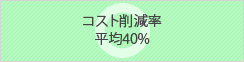 コスト削減率 平均40%